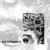 Taken from the album Not So Soft by Ani Difranco